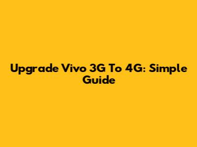 Upgrade Vivo 3G To 4G: Simple Guide