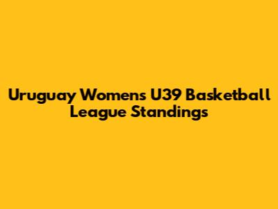 Uruguay Women's U39 Basketball League Standings