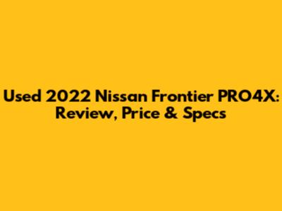 Used 2022 Nissan Frontier PRO4X: Review, Price & Specs