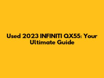 Used 2023 INFINITI QX55: Your Ultimate Guide