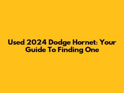 Used 2024 Dodge Hornet: Your Guide To Finding One