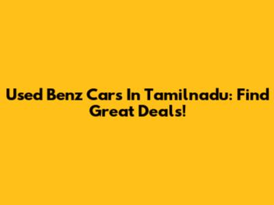 Used Benz Cars In Tamilnadu: Find Great Deals!
