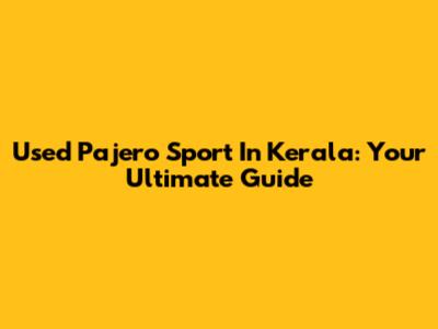 Used Pajero Sport In Kerala: Your Ultimate Guide