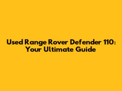Used Range Rover Defender 110: Your Ultimate Guide