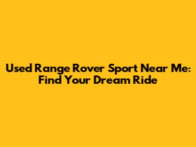 Used Range Rover Sport Near Me: Find Your Dream Ride