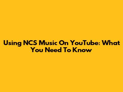 Using NCS Music On YouTube: What You Need To Know
