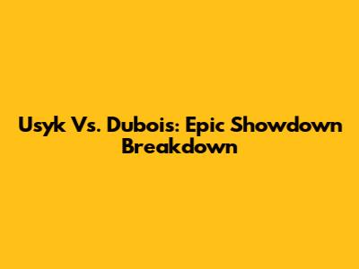 Usyk Vs. Dubois: Epic Showdown Breakdown