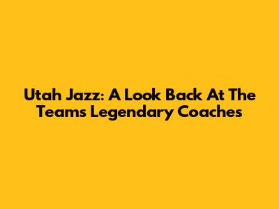 Utah Jazz: A Look Back At The Team's Legendary Coaches