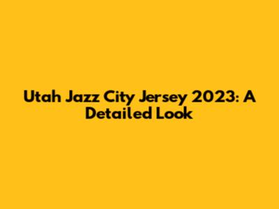 Utah Jazz City Jersey 2023: A Detailed Look