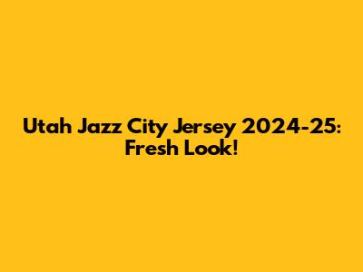 Utah Jazz City Jersey 2024-25: Fresh Look!