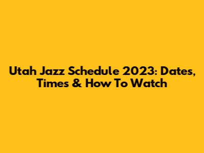 Utah Jazz Schedule 2023: Dates, Times & How To Watch