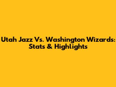 Utah Jazz Vs. Washington Wizards: Stats & Highlights
