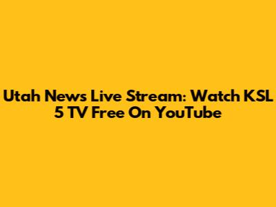 Utah News Live Stream: Watch KSL 5 TV Free On YouTube