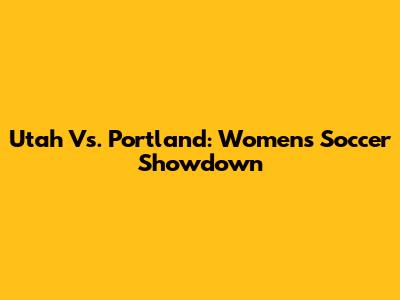 Utah Vs. Portland: Women's Soccer Showdown