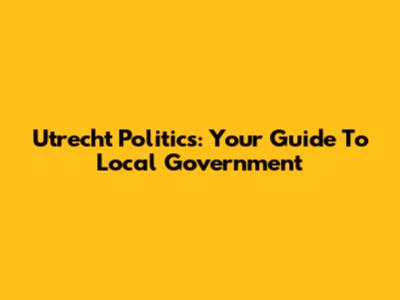 Utrecht Politics: Your Guide To Local Government