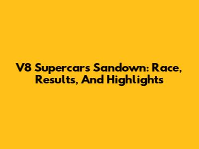 V8 Supercars Sandown: Race, Results, And Highlights