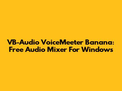 VB-Audio VoiceMeeter Banana: Free Audio Mixer For Windows