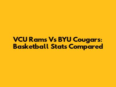 VCU Rams Vs BYU Cougars: Basketball Stats Compared