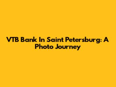 VTB Bank In Saint Petersburg: A Photo Journey