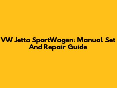 VW Jetta SportWagen: Manual Set And Repair Guide