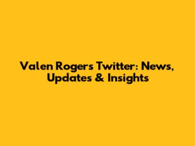 Valen Roger's Twitter: News, Updates & Insights