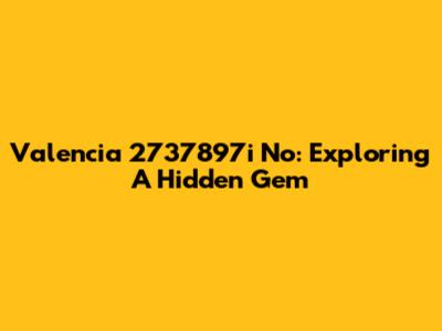 Valencia 2737897i No: Exploring A Hidden Gem