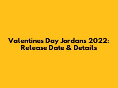 Valentine's Day Jordans 2022: Release Date & Details