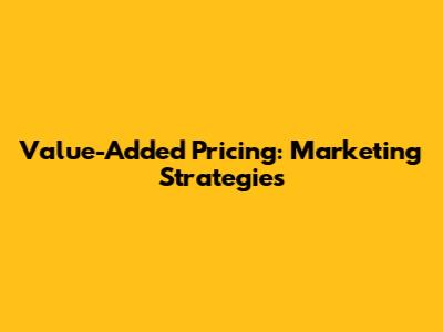 Value-Added Pricing: Marketing Strategies