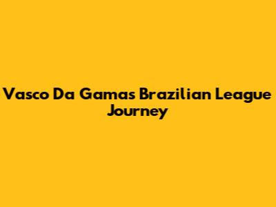 Vasco Da Gama's Brazilian League Journey