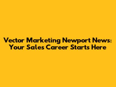 Vector Marketing Newport News: Your Sales Career Starts Here