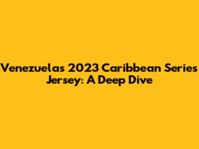 Venezuela's 2023 Caribbean Series Jersey: A Deep Dive