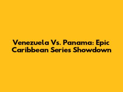 Venezuela Vs. Panama: Epic Caribbean Series Showdown