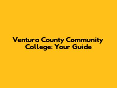 Ventura County Community College: Your Guide