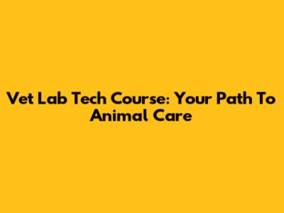 Vet Lab Tech Course: Your Path To Animal Care