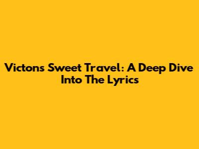 Victon's "Sweet Travel": A Deep Dive Into The Lyrics