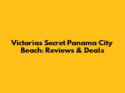 Victoria's Secret Panama City Beach: Reviews & Deals