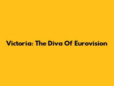 Victoria: The Diva Of Eurovision