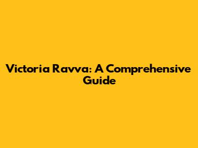 Victoria Ravva: A Comprehensive Guide