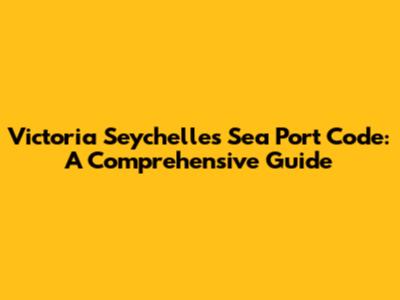 Victoria Seychelles Sea Port Code: A Comprehensive Guide