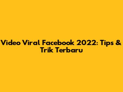 Video Viral Facebook 2022: Tips & Trik Terbaru