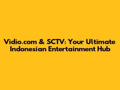 Vidio.com & SCTV: Your Ultimate Indonesian Entertainment Hub