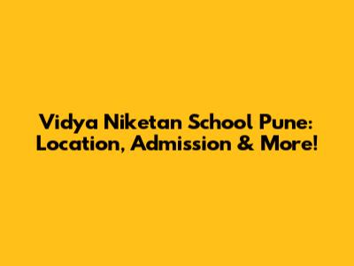 Vidya Niketan School Pune: Location, Admission & More!
