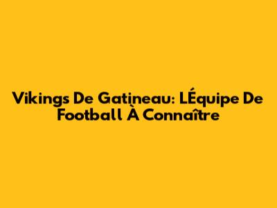 Vikings De Gatineau: L'Équipe De Football À Connaître