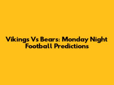 Vikings Vs Bears: Monday Night Football Predictions