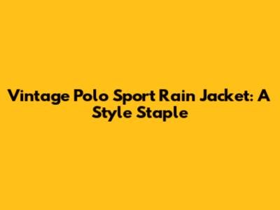 Vintage Polo Sport Rain Jacket: A Style Staple