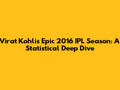 Virat Kohli's Epic 2016 IPL Season: A Statistical Deep Dive