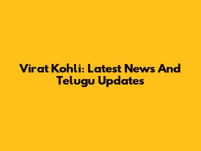 Virat Kohli: Latest News And Telugu Updates