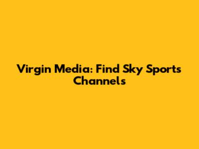 Virgin Media: Find Sky Sports Channels
