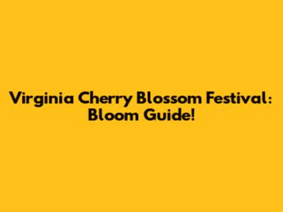 Virginia Cherry Blossom Festival: Bloom Guide!