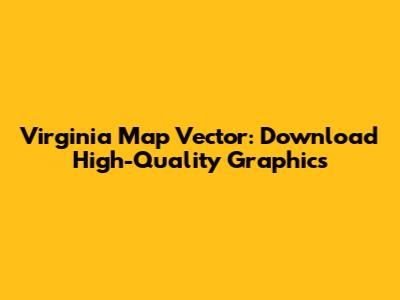 Virginia Map Vector: Download High-Quality Graphics